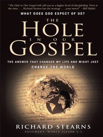 The Hole in Our Gospel: What Does God Expect of Us? The Answer that Changed My Life and Might Just Change the World