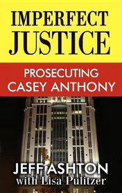 Imperfect Justice: Prosecuting Casey Anthony (Platinum Nonfiction)