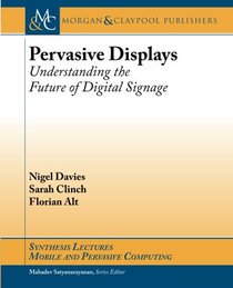 Pervasive Displays: Understanding the Future of Digital Signage (Synthesis Lectures on Mobile and Pervasive Computing)