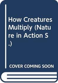 How Creatures Multiply (Nature in Action)