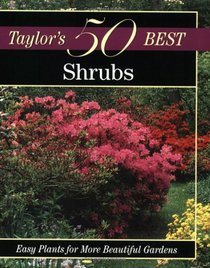 Taylor's 50 Best Shrubs : Easy Plants for More Beautiful Gardens (Taylor's 50 Best)