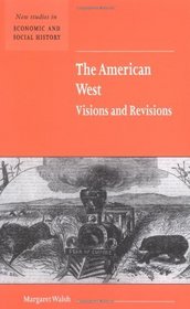 The American West. Visions and Revisions (New Studies in Economic and Social History)
