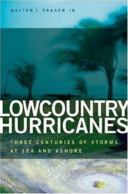 Lowcountry Hurricanes: Three Centuries of Storms at Sea and Ashore (Wormsloe Foundation Publication) (A Wormsloe Foundation Publication)