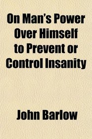 On Man's Power Over Himself to Prevent or Control Insanity