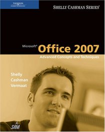 Microsoft Office 2007: Advanced Concepts and Techniques (Shelly Cashman Series)