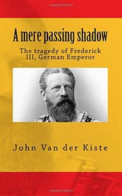 A mere passing shadow: The tragedy of Frederick III, German Emperor