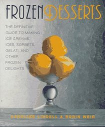 Frozen Desserts : The definitive guide to making ice creams, ices, sorbets, gelati, and other frozen delights