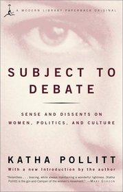 Subject to Debate : Sense and Dissents on Women, Politics, and Culture (Modern Library Paperbacks)