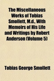 The Miscellaneous Works of Tobias Smollett, M.d., With Memoirs of His Life and Writings by Robert Anderson (Volume 5)