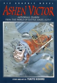 Ashen Victor, Volume 1: Motorball Diaries From The World Of Battle Angel Alita (Ashen Victor)