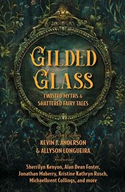 Gilded Glass: Twisted Myths and Shattered Fairy Tales