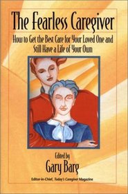 The Fearless Caregiver: How to Get the Best Care for Your Loved One and Still Have a Life of Your Own