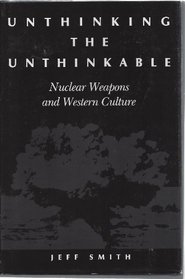 Unthinking the Unthinkable: Nuclear Weapons and Western Culture