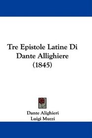 Tre Epistole Latine Di Dante Allighiere (1845) (Italian Edition)