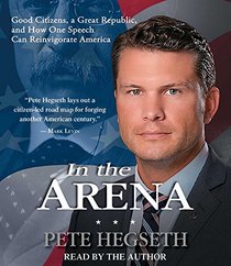 In the Arena: Good Citizens, a Great Republic, and How One Speech Can Reinvigorate America