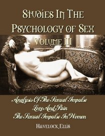 Studies in the Psychology of Sex Volume 3 : Analysis Of The Sexual Impulse : Love And Pain : The Sexual Impulse In Women