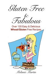 Gluten Free & Fabulous- over 120 easy & delicious wheat/gluten free recipes