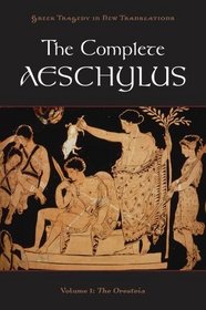 The Complete Aeschylus Volume I: The Oresteia (Greek Tragedy in New Translations)