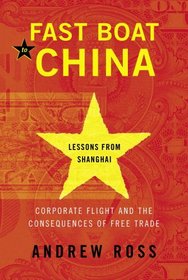 Fast Boat to China: Corporate Flight and the Consequences of Free Trade; Lessons from Shanghai