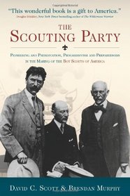 The Scouting Party: Pioneering and Preservation, Progressivism and Preparedness in the Making of the Boy Scouts of America