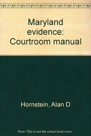Maryland evidence: Courtroom manual