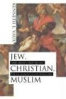 Jew, Christian, Muslim: Faithful Unification or Fateful Trifurcation?: Word, Way, Worship and War in the Abrahamic Faiths