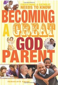 Becoming a Great Godparent: Everything a Catholic Needs to Know