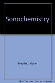 Sonochemistry: Theory, Applications  Uses of Ultrasound in Chemistry (Ellis Horwood Series in Physical Chemistry)