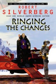 Ringing the Changes (Collected Stories of Robert Silverberg, Vol 5)