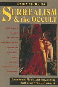 Surrealism and the Occult : Shamanism, Magic, Alchemy, and the Birth of an Artistic Movement