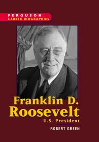 Franklin Delano Roosevelt: U.S. President (Ferguson Career Biographies)