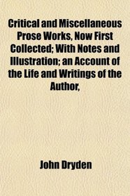 Critical and Miscellaneous Prose Works, Now First Collected; With Notes and Illustration; an Account of the Life and Writings of the Author,