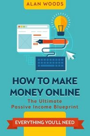 How To Make Money Online: The Ultimate Passive Income Blueprint