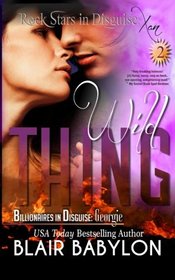 Wild Thing: (Billionaires in Disguise: Georgie and Rock Stars in Disguise: Xan, Book 2): A New Adult Rock Star Romance (Volume 11)