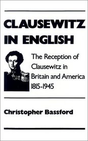 Clausewitz in English: The Reception of Clausewitz in Britain and America 1815-1945