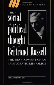 The Social and Political Thought of Bertrand Russell : The Development of an Aristocratic Liberalism (Ideas in Context)