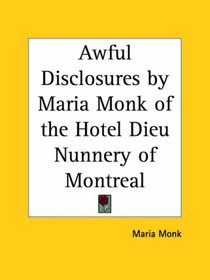 Awful Disclosures by Maria Monk of the Hotel Dieu Nunnery of Montreal