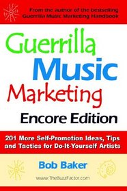 Guerrilla Music Marketing, Encore Edition: 201 More Self-promotion Ideas, Tips and Tactics for Do-it-yourself Artists
