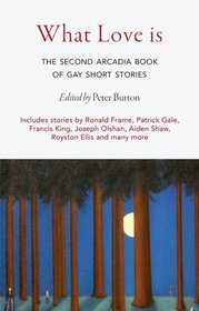 What Love Is: The Second Arcadia Book of Gay Short Stories
