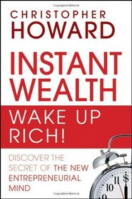 Instant Wealth Wake Up Rich!: Discover The Secret of The New Entrepreneurial Mind