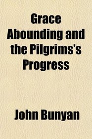 Grace Abounding and the Pilgrims's Progress
