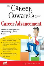 The Career Coward's Guide to Career Advancement: Sensible Strategies for Overcoming Career Fears