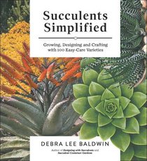 Succulents Simplified: The Complete Guide to Growing and Designing with 100 Easy-Care Varieties