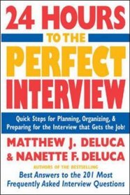 24 Hours to the Perfect Interview : Quick Steps for Planning, Organizing, and Preparing for the Interview that Gets the Job
