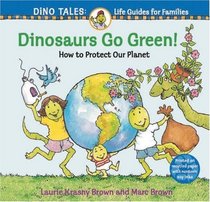 Dinosaurs Go Green!: A Guide to Protecting Our Planet (Dino Tales; Life Guides for Families)