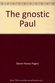 The gnostic Paul: Gnostic exegesis of the Pauline letters