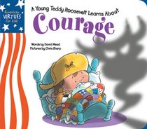 Little Teddy Roosevelt Learns About Courage (American Virtues for Kids: Courage)