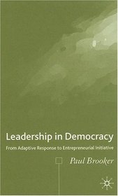 Leadership in Democracy: From Adaptive Response to Entrepreneurial Initiative