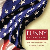 Funny Political Quotes Mini Wall Calendar 2017: 16 Month Calendar