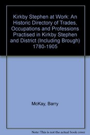 Kirkby Stephen at Work: An Historic Directory of Trades, Occupations and Professions Practised in Kirkby Stephen and District (Including Brough) 1780-1905